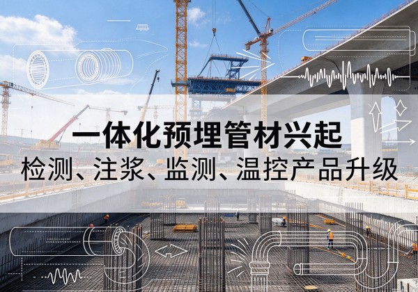 长顺一体化管材产品兴起，声测注浆一体管、多功能预埋管应用增多